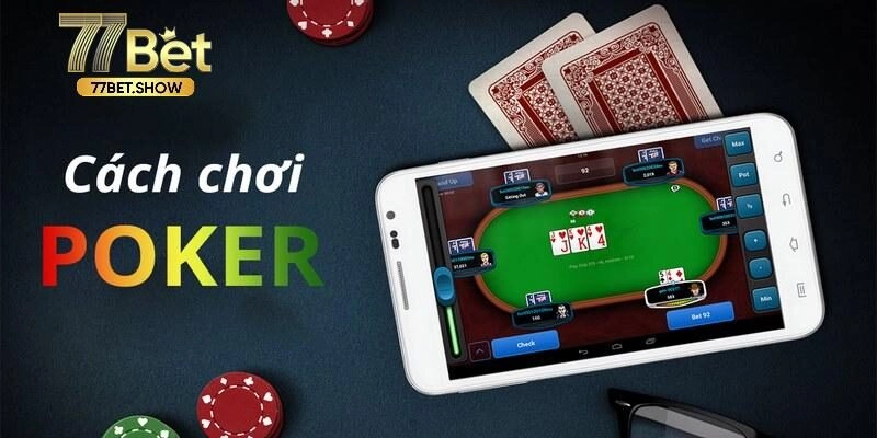 Cách chơi Poker - Hướng dẫn chi tiết đầy đủ nhất