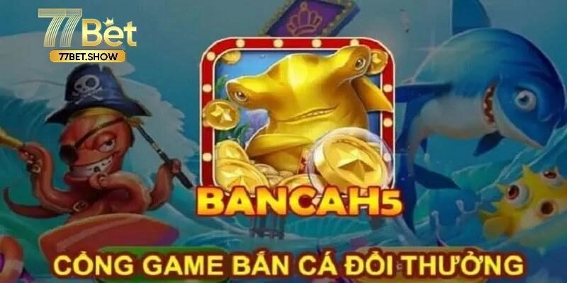 Khái quát sơ lược về cổng game Bắn Cá H5