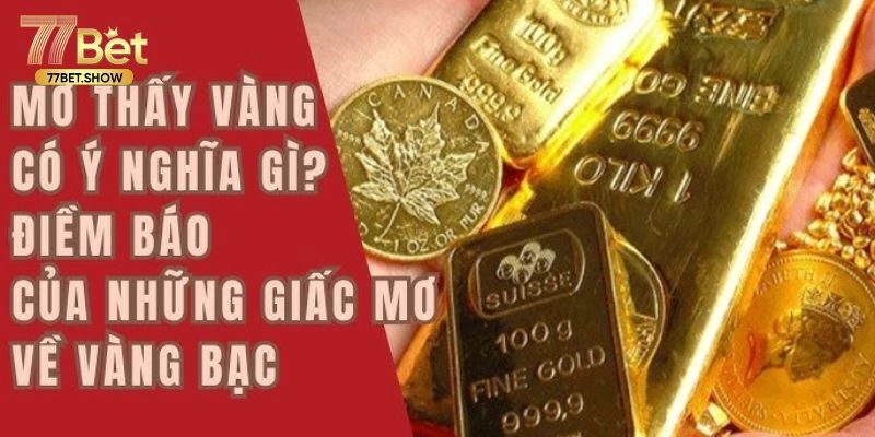 Mơ Thấy Vàng - 77bet Giải Mã Ý Nghĩa Và Luận Giải Con Số