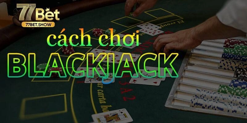 Chia sẻ luật chơi Blackjack cơ bản cho hội viên